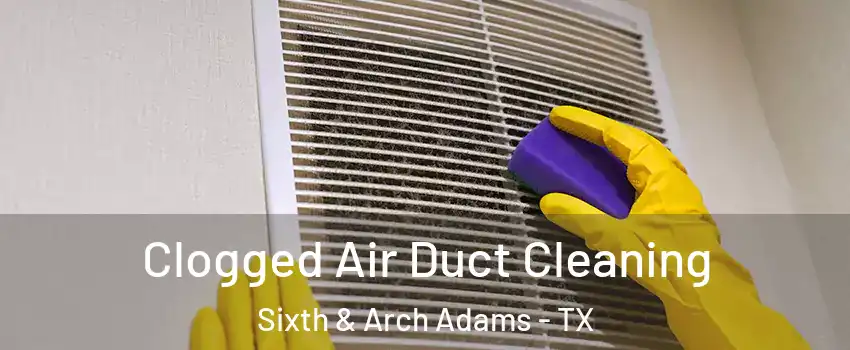 Clogged Air Duct Cleaning Sixth & Arch Adams - TX