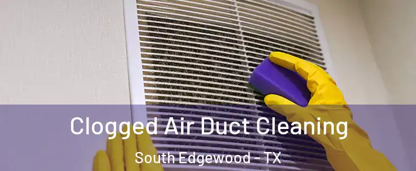 Clogged Air Duct Cleaning South Edgewood - TX