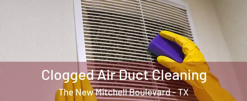 Clogged Air Duct Cleaning The New Mitchell Boulevard - TX