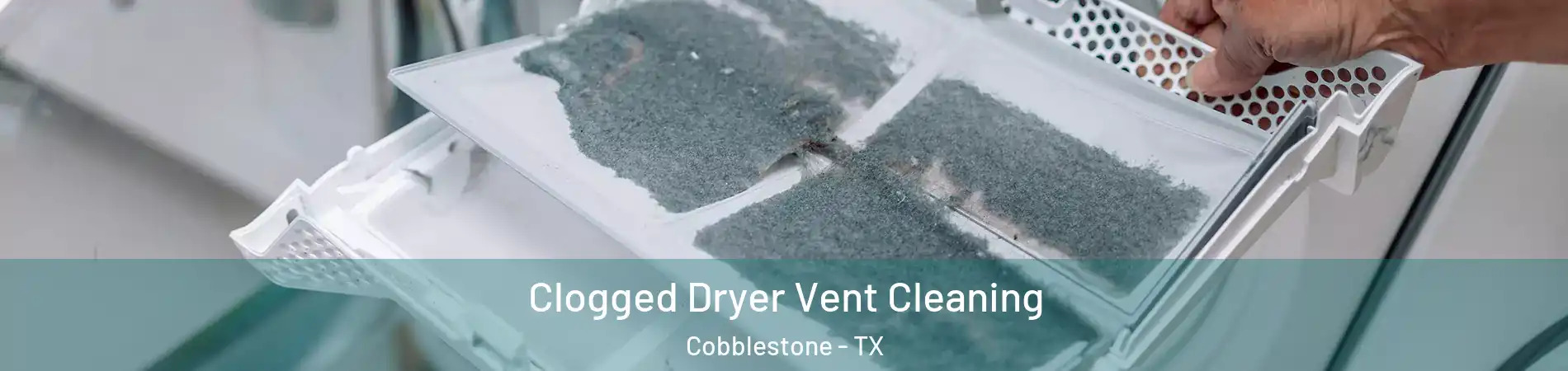 Clogged Dryer Vent Cleaning Cobblestone - TX