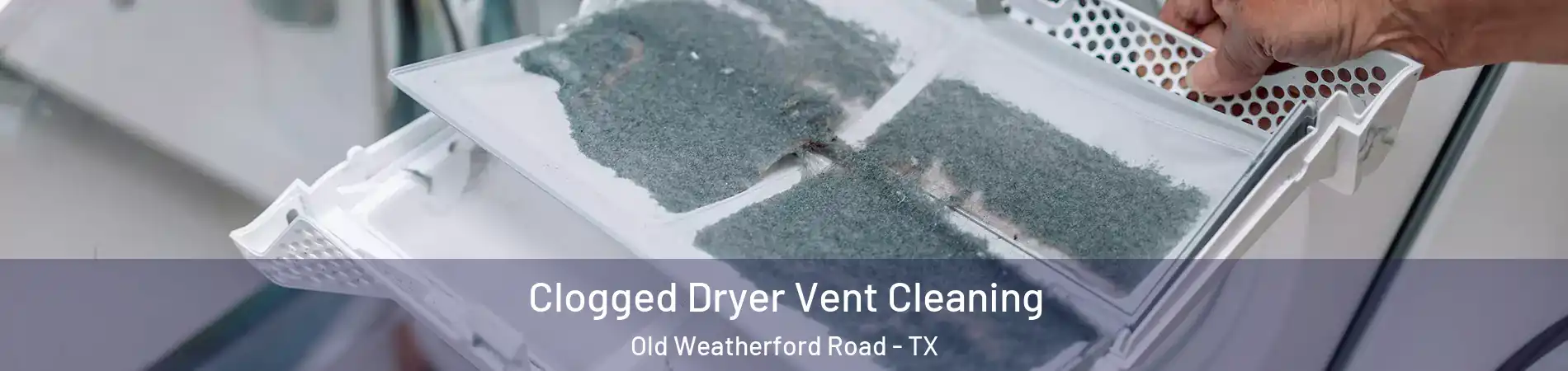 Clogged Dryer Vent Cleaning Old Weatherford Road - TX