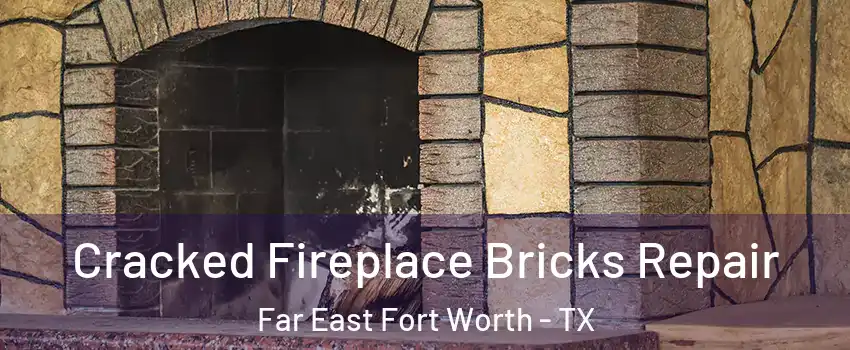 Cracked Fireplace Bricks Repair Far East Fort Worth - TX