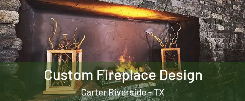 Custom Fireplace Design Carter Riverside - TX