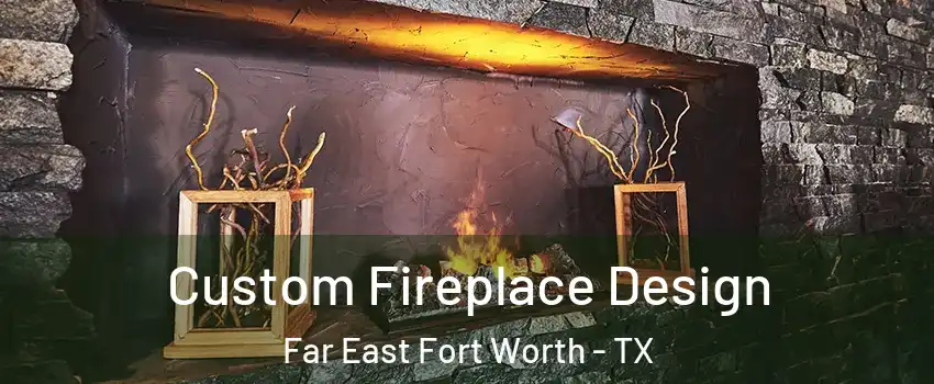 Custom Fireplace Design Far East Fort Worth - TX