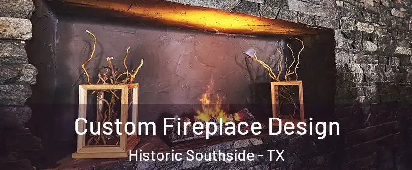 Custom Fireplace Design Historic Southside - TX