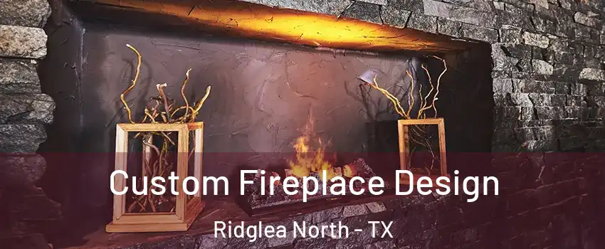 Custom Fireplace Design Ridglea North - TX