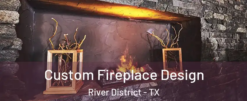 Custom Fireplace Design River District - TX