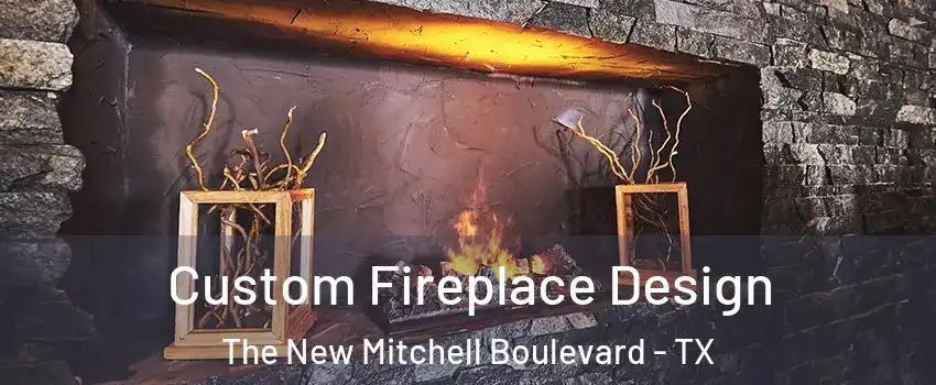 Custom Fireplace Design The New Mitchell Boulevard - TX