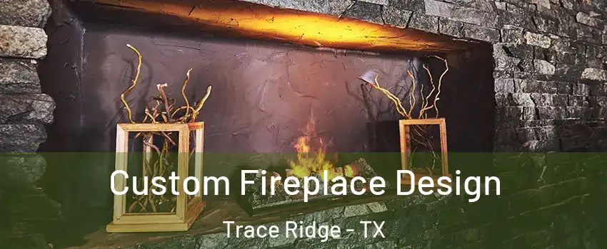 Custom Fireplace Design Trace Ridge - TX