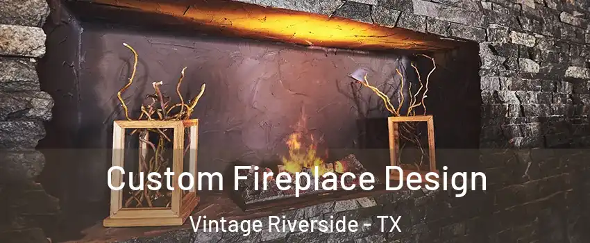 Custom Fireplace Design Vintage Riverside - TX