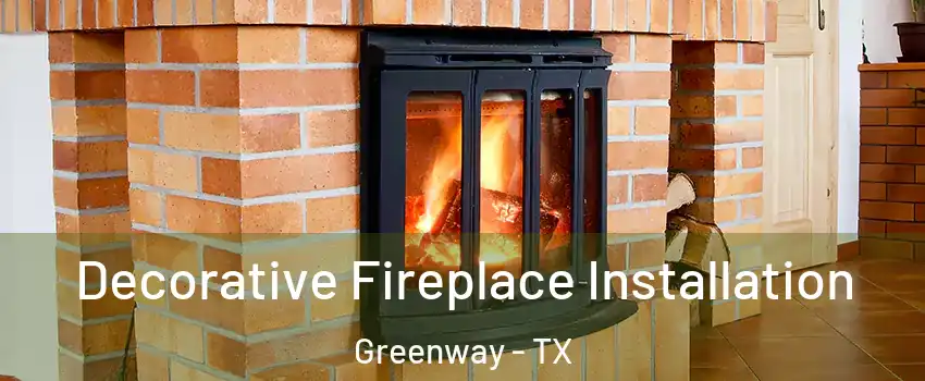 Decorative Fireplace Installation Greenway - TX