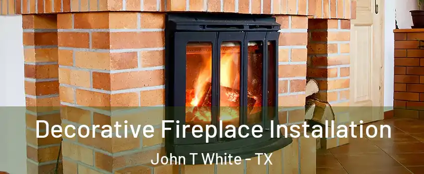 Decorative Fireplace Installation John T White - TX