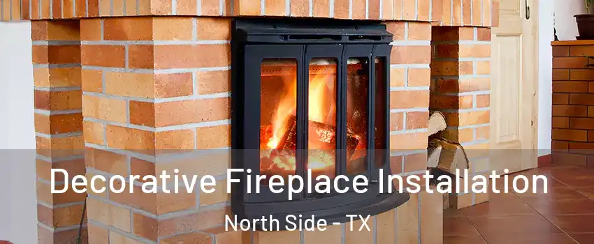 Decorative Fireplace Installation North Side - TX