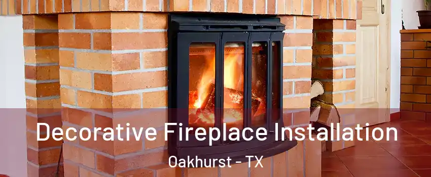 Decorative Fireplace Installation Oakhurst - TX