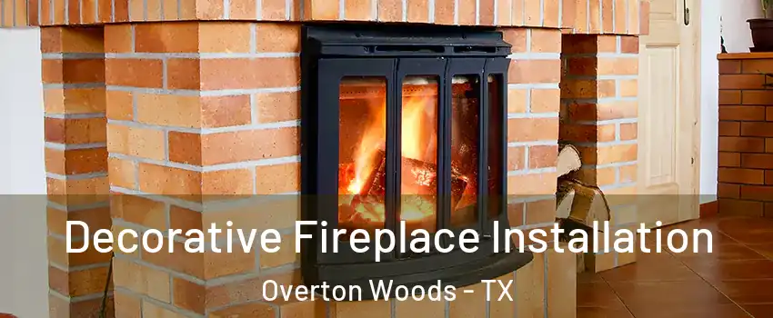 Decorative Fireplace Installation Overton Woods - TX