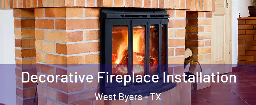 Decorative Fireplace Installation West Byers - TX