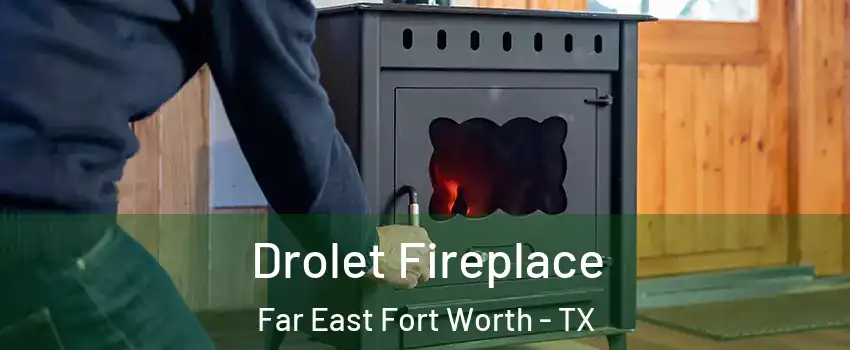 Drolet Fireplace Far East Fort Worth - TX