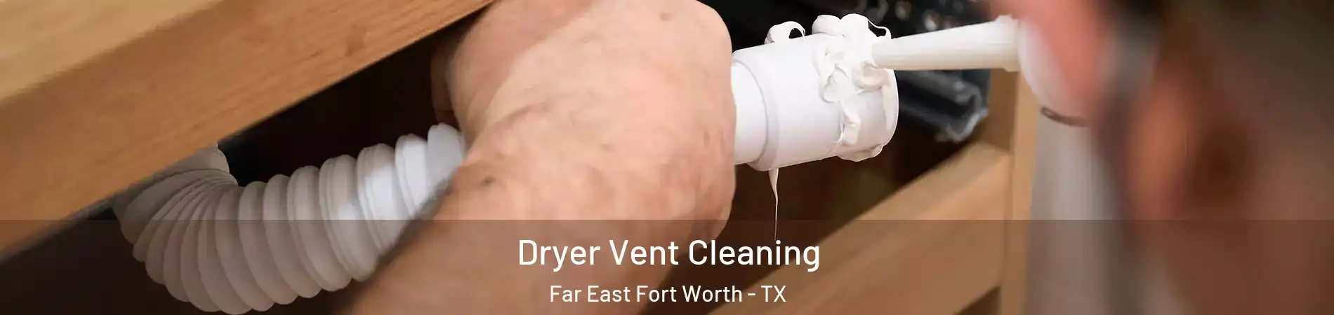 Dryer Vent Cleaning Far East Fort Worth - TX