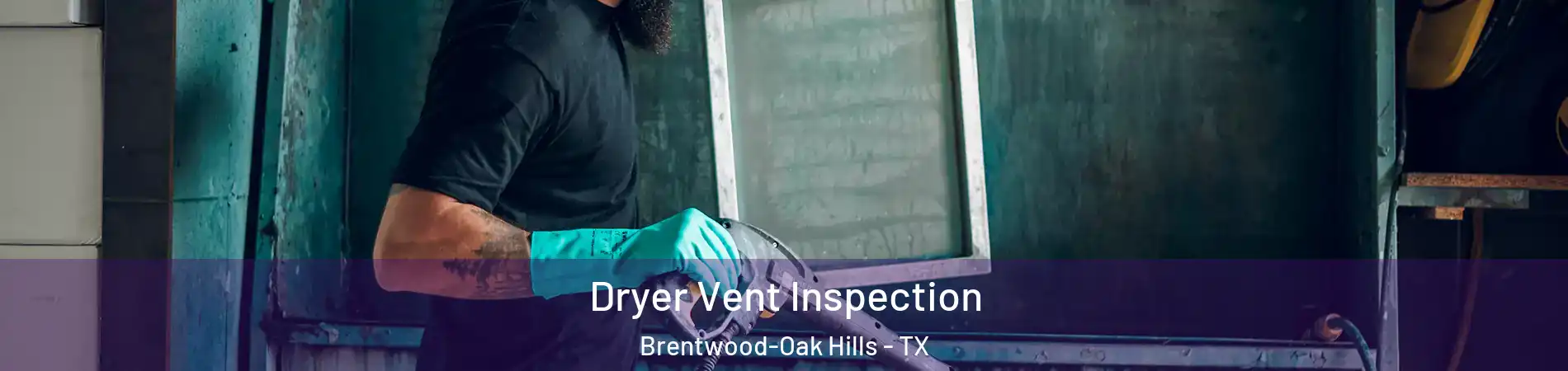 Dryer Vent Inspection Brentwood-Oak Hills - TX