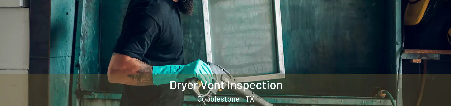 Dryer Vent Inspection Cobblestone - TX