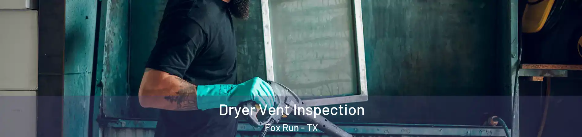 Dryer Vent Inspection Fox Run - TX