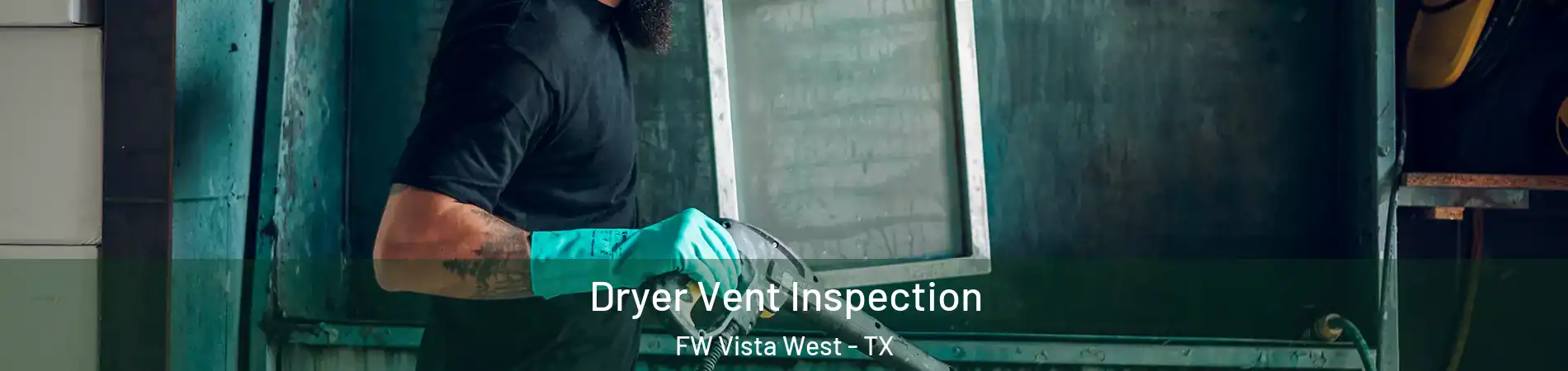 Dryer Vent Inspection FW Vista West - TX