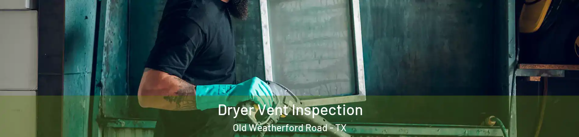 Dryer Vent Inspection Old Weatherford Road - TX