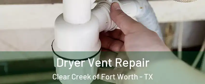 Dryer Vent Repair Clear Creek of Fort Worth - TX