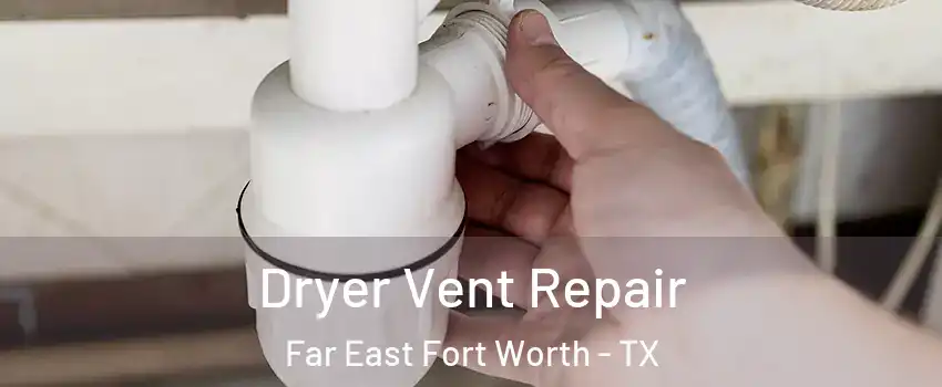 Dryer Vent Repair Far East Fort Worth - TX