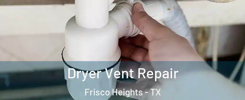 Dryer Vent Repair Frisco Heights - TX