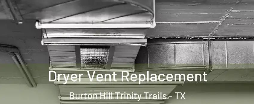 Dryer Vent Replacement Burton Hill Trinity Trails - TX