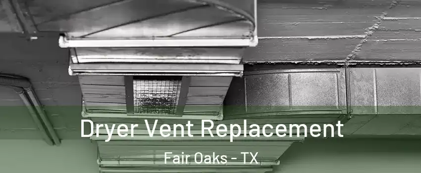 Dryer Vent Replacement Fair Oaks - TX