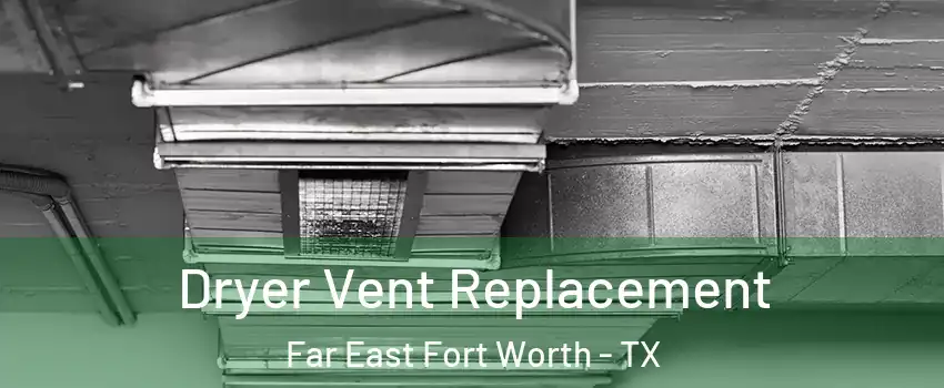 Dryer Vent Replacement Far East Fort Worth - TX