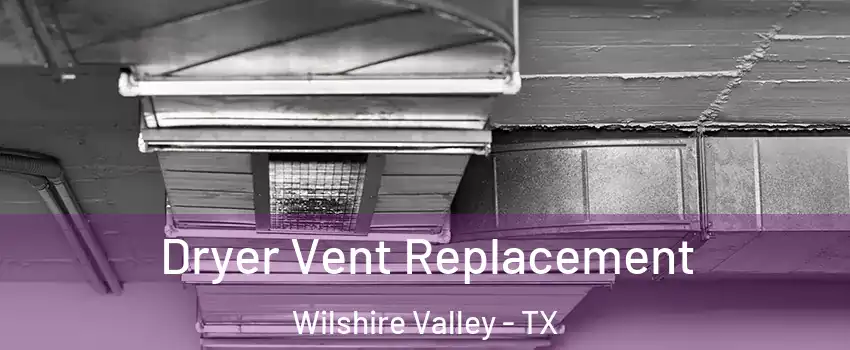 Dryer Vent Replacement Wilshire Valley - TX