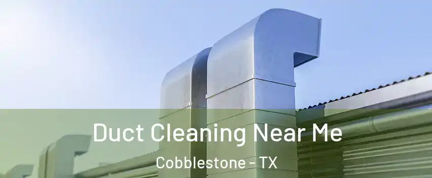 Duct Cleaning Near Me Cobblestone - TX