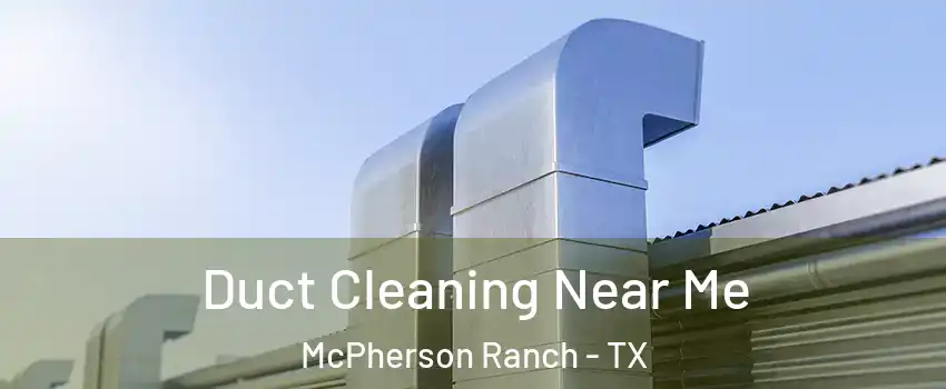 Duct Cleaning Near Me McPherson Ranch - TX