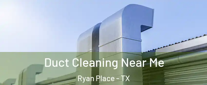 Duct Cleaning Near Me Ryan Place - TX