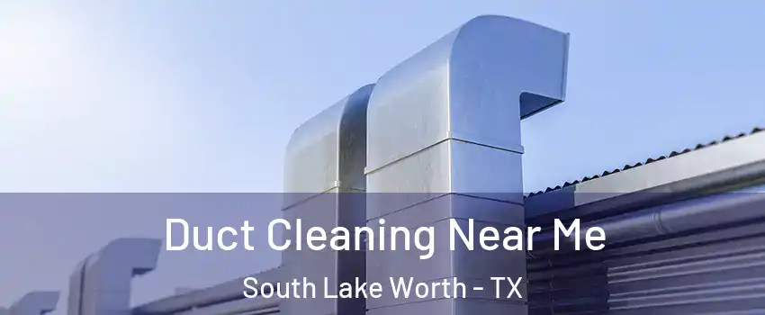 Duct Cleaning Near Me South Lake Worth - TX