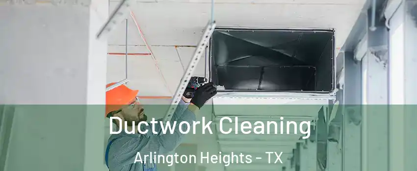 Ductwork Cleaning Arlington Heights - TX