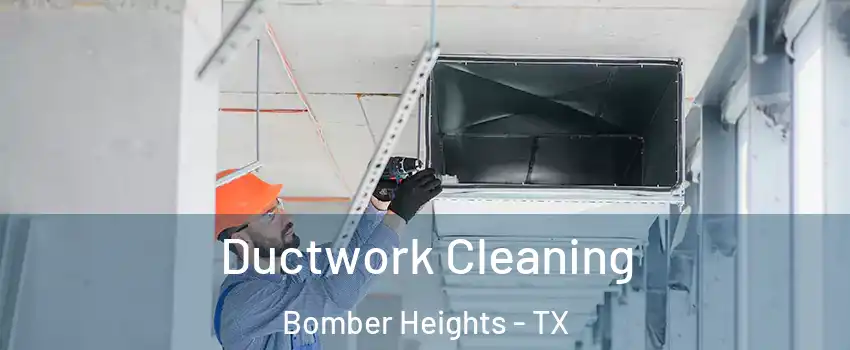 Ductwork Cleaning Bomber Heights - TX