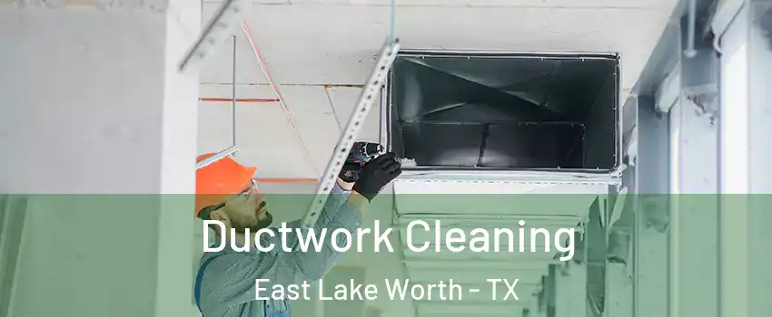 Ductwork Cleaning East Lake Worth - TX