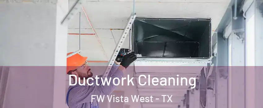 Ductwork Cleaning FW Vista West - TX