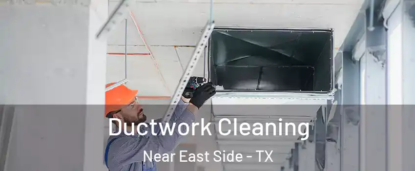 Ductwork Cleaning Near East Side - TX