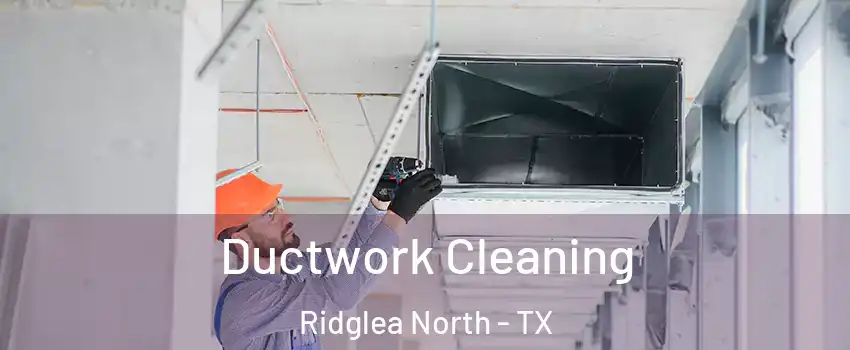 Ductwork Cleaning Ridglea North - TX