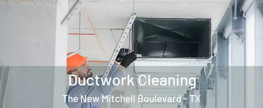 Ductwork Cleaning The New Mitchell Boulevard - TX