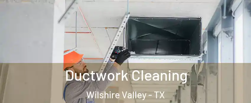 Ductwork Cleaning Wilshire Valley - TX