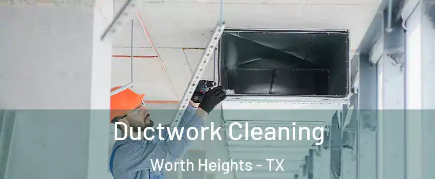 Ductwork Cleaning Worth Heights - TX