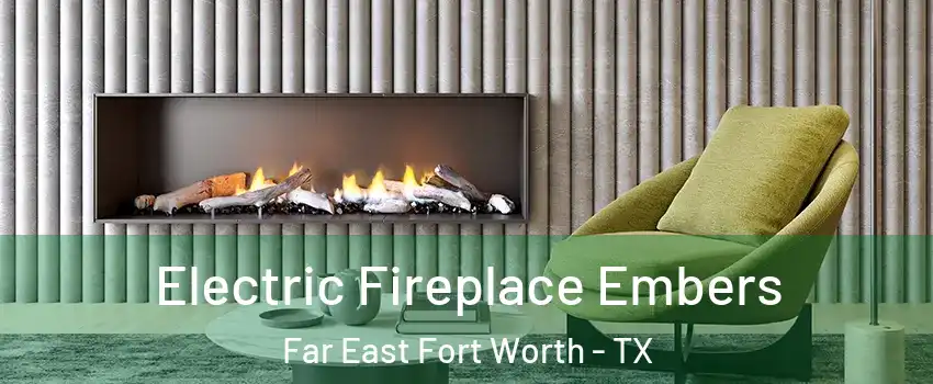 Electric Fireplace Embers Far East Fort Worth - TX