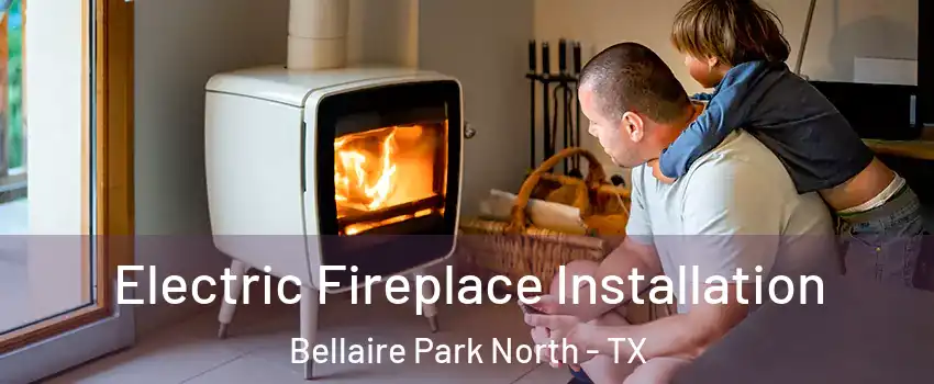 Electric Fireplace Installation Bellaire Park North - TX