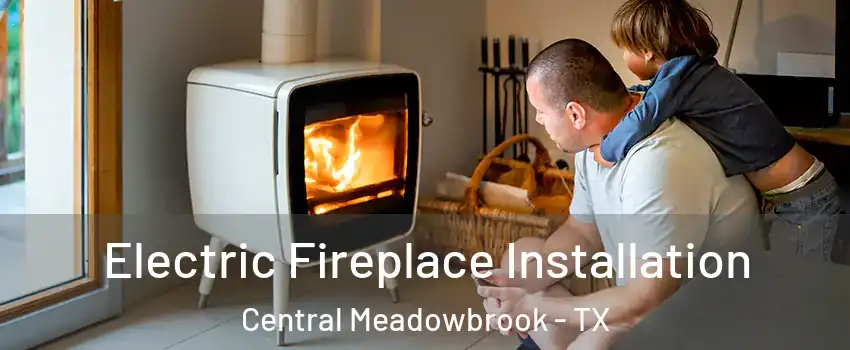 Electric Fireplace Installation Central Meadowbrook - TX